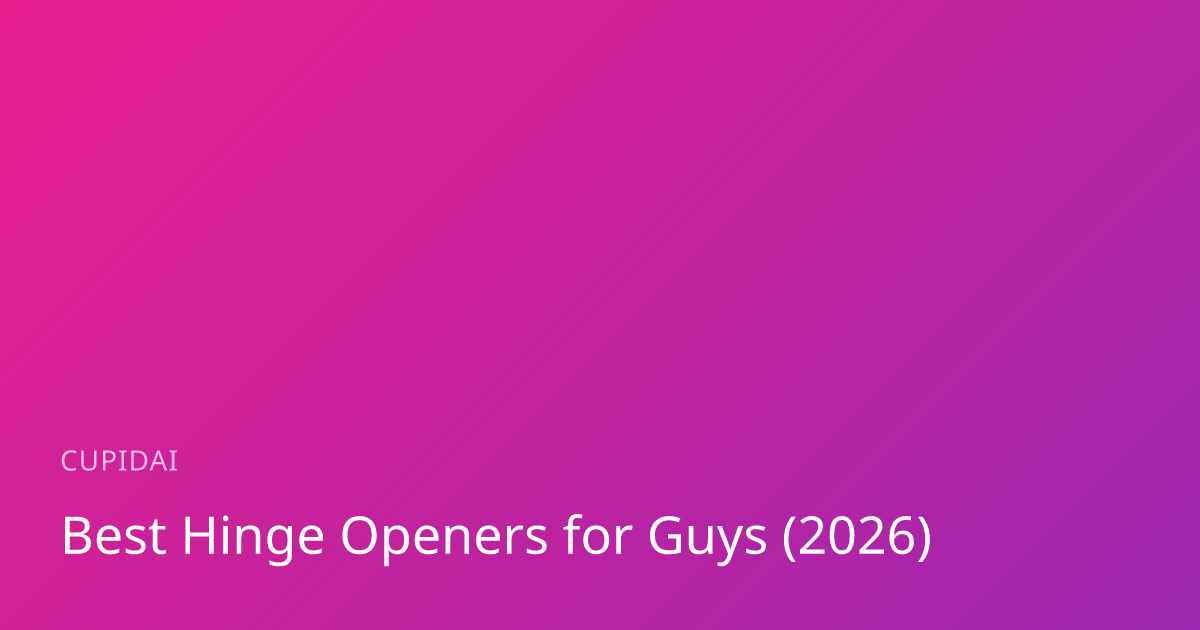 Best Hinge Openers for Guys (2026) | CupidAI Blog